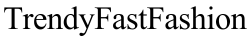 Trendy Fast Fashion